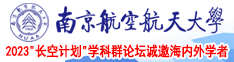 鸡巴操逼免费看,大黑鸡巴操小逼免费看就是个错误南京航空航天大学2023“长空计划”学科群论坛诚邀海内外学者